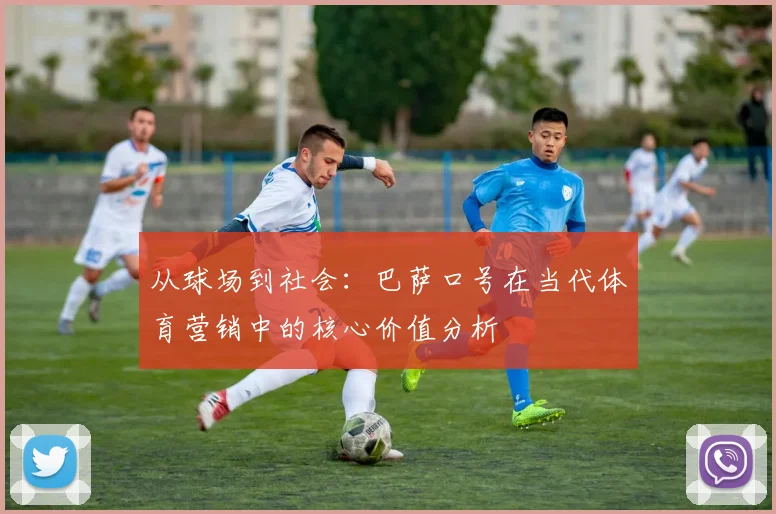从球场到社会:巴萨口号在当代体育营销中的核心价值分析